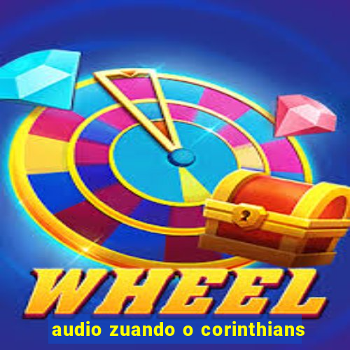 audio zuando o corinthians